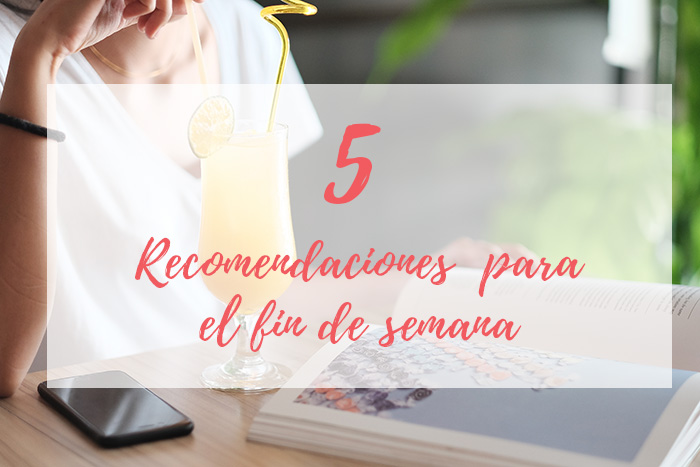 5 recomendaciones para el fin de semana XX 